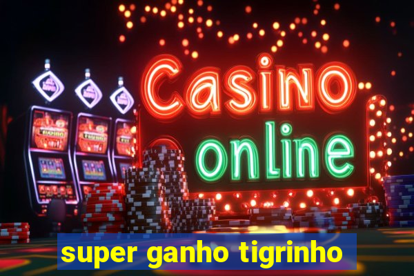 super ganho tigrinho