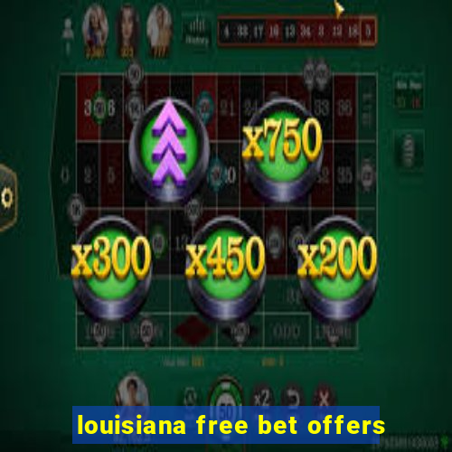 louisiana free bet offers