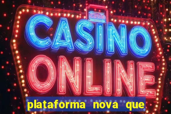 plataforma nova que da bonus