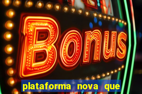 plataforma nova que da bonus