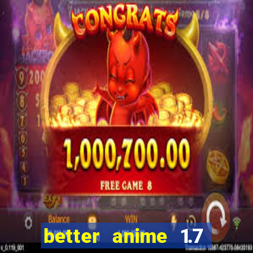 better anime 1.7 apk download