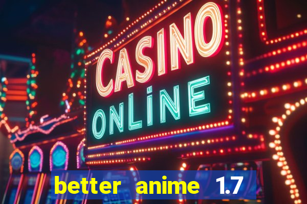 better anime 1.7 apk download