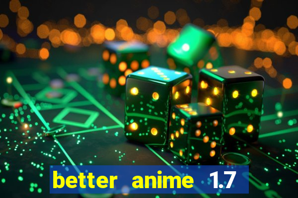 better anime 1.7 apk download