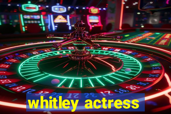 whitley actress