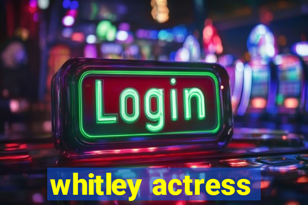 whitley actress