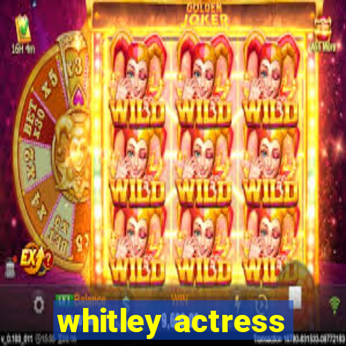 whitley actress