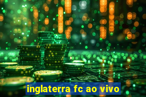 inglaterra fc ao vivo