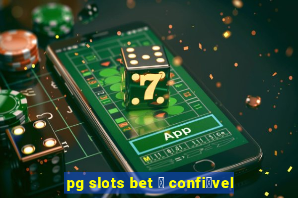 pg slots bet 茅 confi谩vel