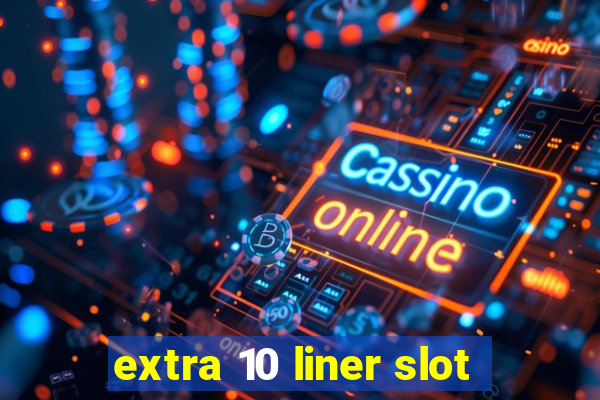 extra 10 liner slot