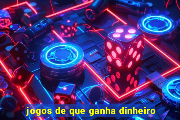 jogos de que ganha dinheiro