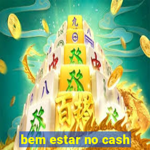 bem estar no cash