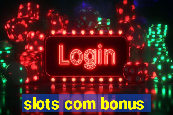 slots com bonus