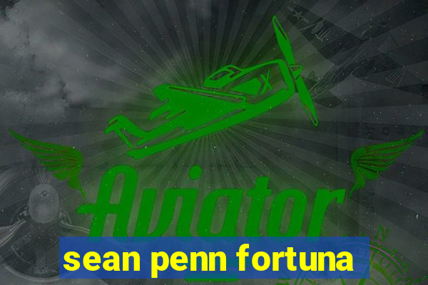 sean penn fortuna