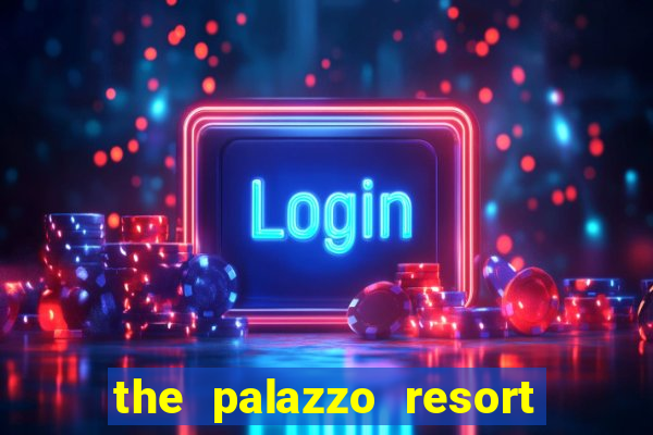 the palazzo resort hotel casino las vegas