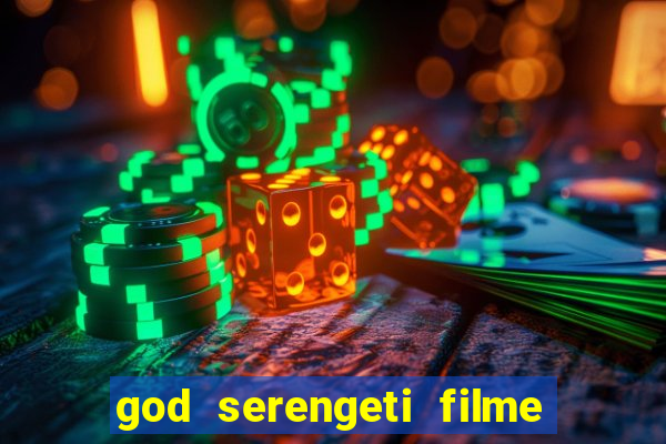 god serengeti filme completo dublado online