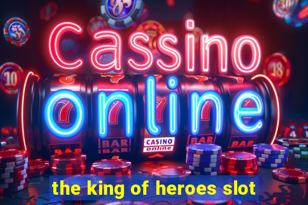 the king of heroes slot