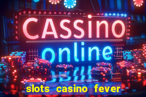 slots casino fever  - win big