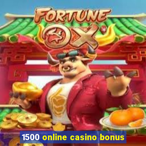 1500 online casino bonus