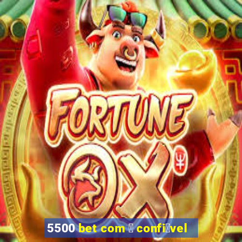 5500 bet com 茅 confi谩vel