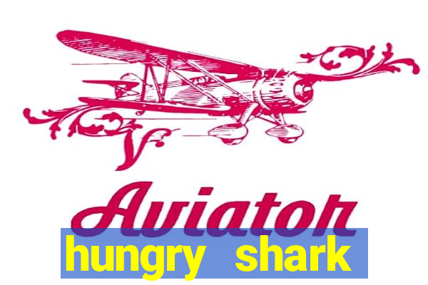 hungry shark evolution dinheiro infinito ios