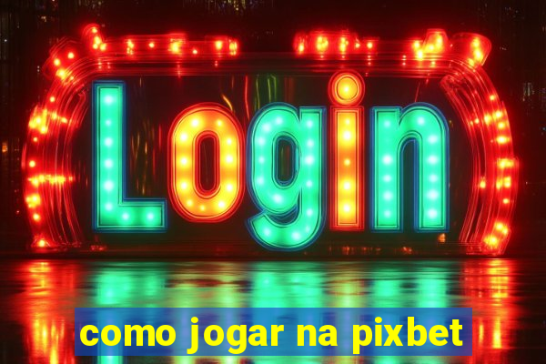 como jogar na pixbet