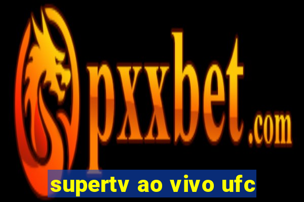 supertv ao vivo ufc