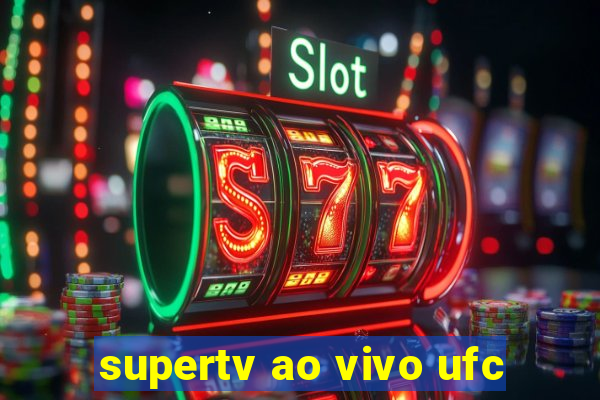 supertv ao vivo ufc