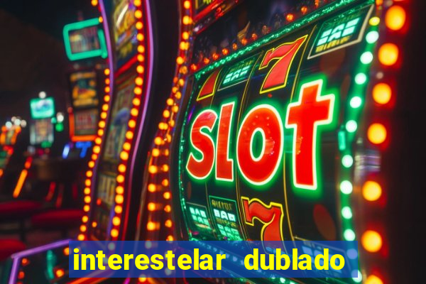 interestelar dublado 4k interestelar filme completo dublado