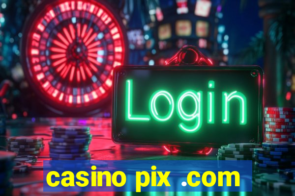 casino pix .com