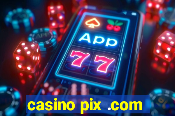 casino pix .com