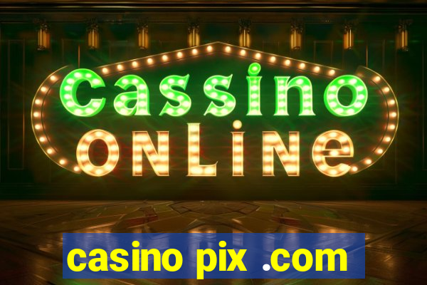 casino pix .com