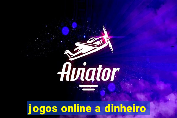 jogos online a dinheiro