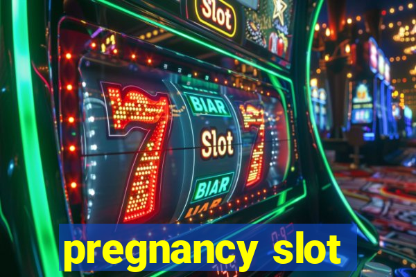 pregnancy slot