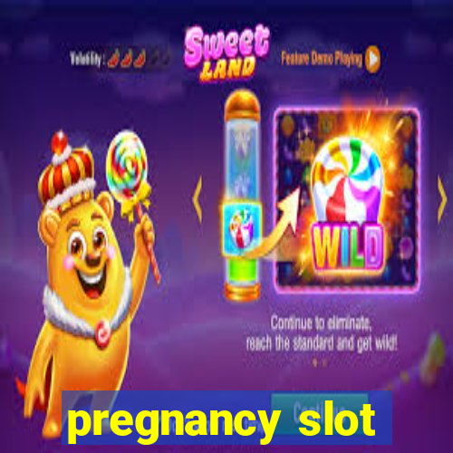 pregnancy slot