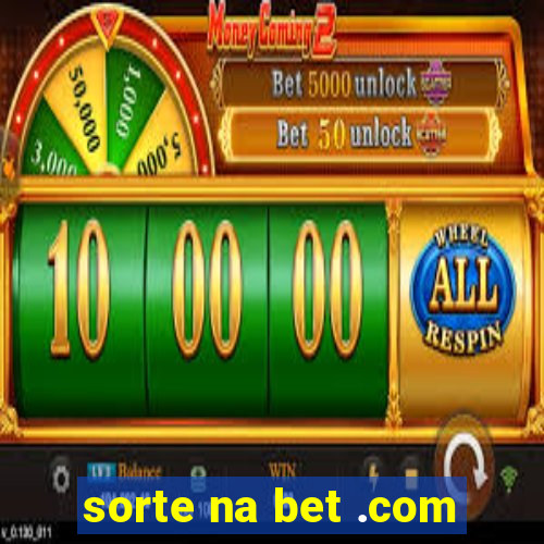 sorte na bet .com