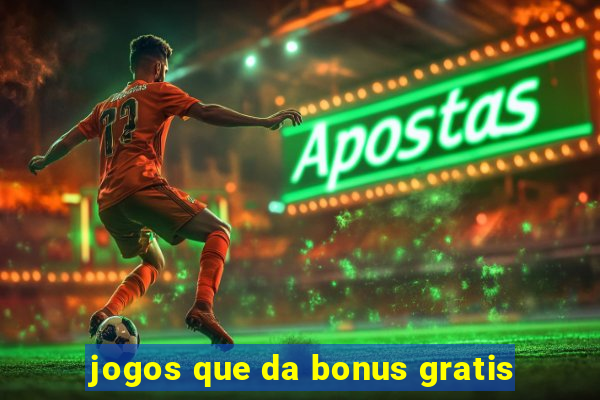 jogos que da bonus gratis