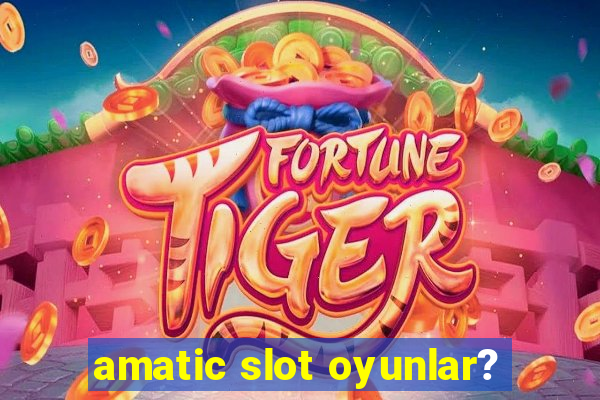 amatic slot oyunlar?