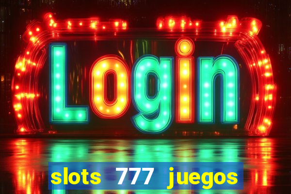 slots 777 juegos de casino