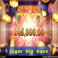 jogar big bass bonanza gratis