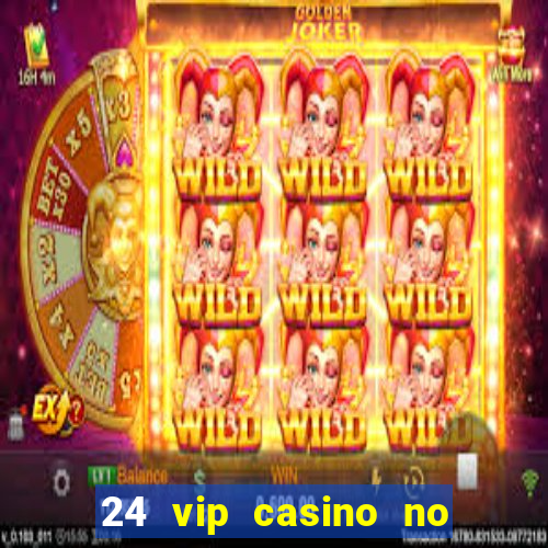 24 vip casino no deposit bonus codes 2019