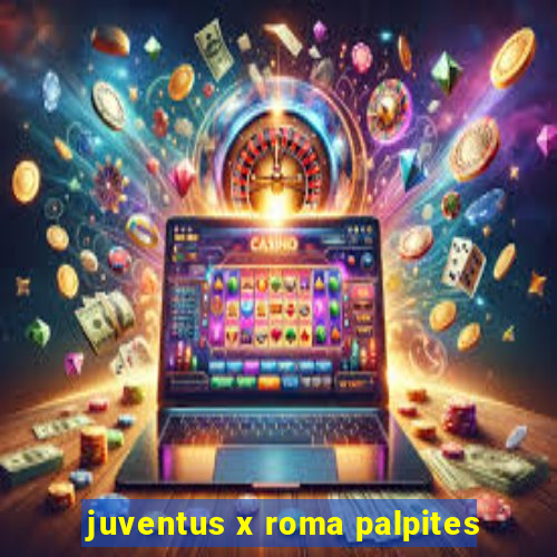 juventus x roma palpites