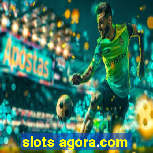 slots agora.com