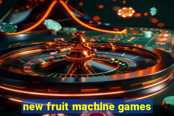 new fruit machine games