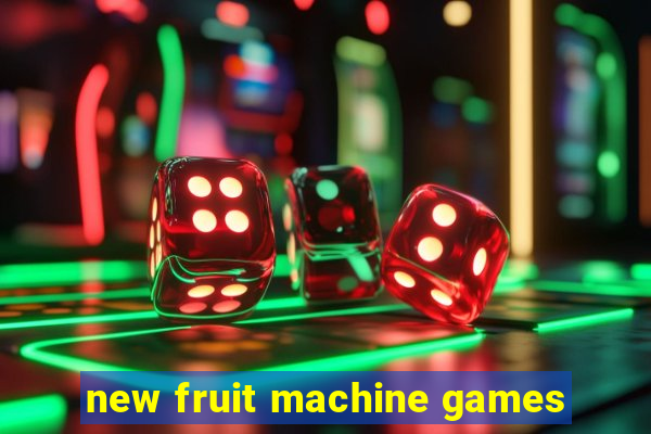 new fruit machine games