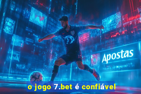 o jogo 7.bet é confiável