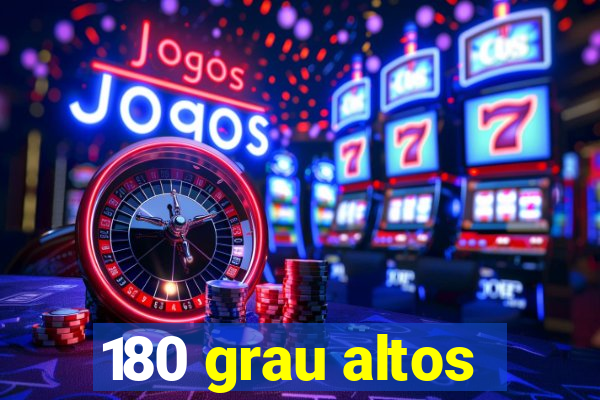 180 grau altos