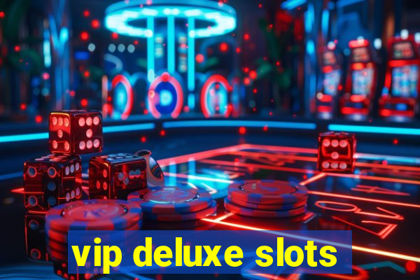 vip deluxe slots