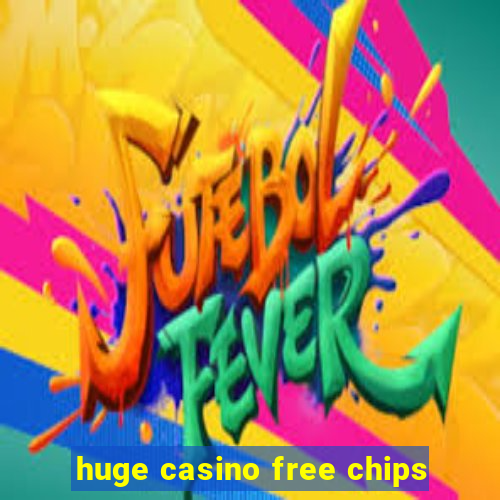 huge casino free chips