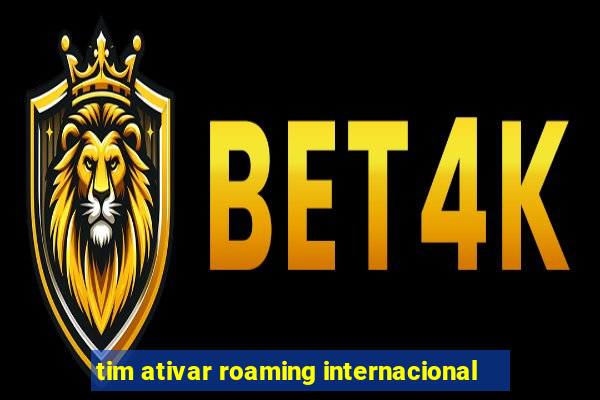 tim ativar roaming internacional