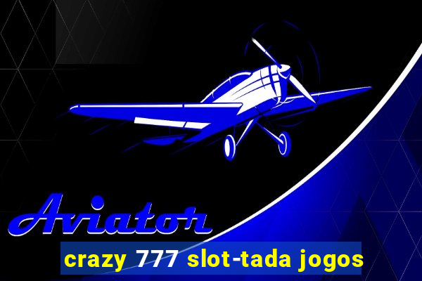 crazy 777 slot-tada jogos